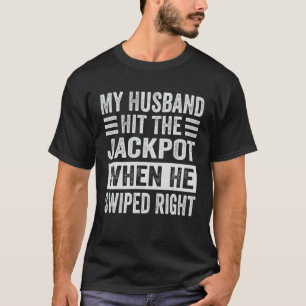My Husband Hit The Jackpot When He Swiped Right T-Shirt