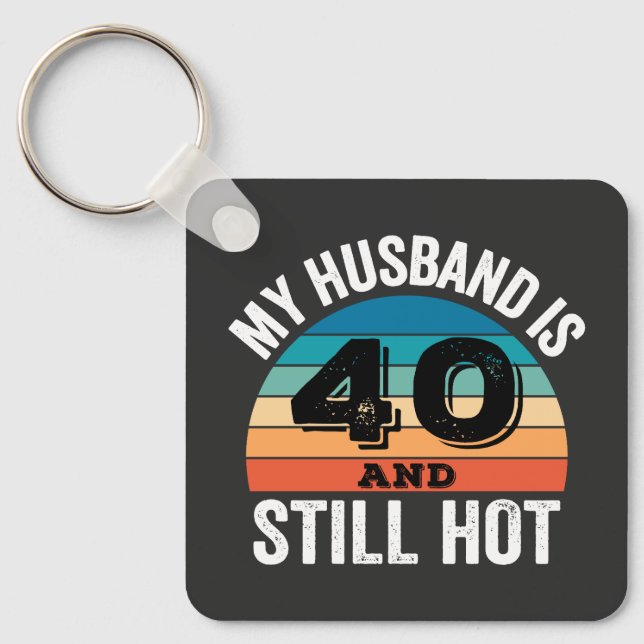 My Husband is 40 and Still Hot Key Ring (Front)