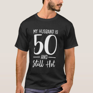 My Husband Is 50 And Still Hot 50th Birthday For W T-Shirt
