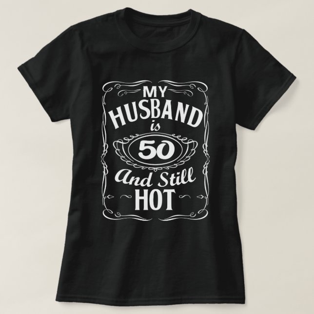 My Husband Is 50 And Still Hot 50th Birthday Shirt (Design Front)