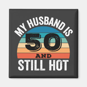 My Husband is 50 and Still Hot Magnet