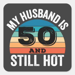My Husband is 50 and Still Hot Square Sticker