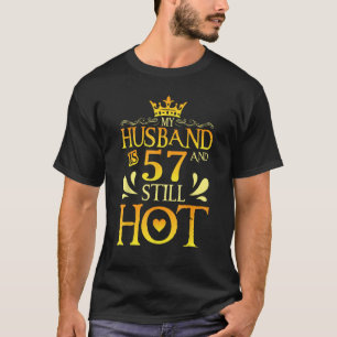 My Husband Is 57 Years Old And Still Hot Birthday  T-Shirt
