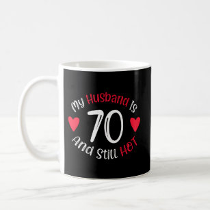 My Husband Is 70 And Still Hot 70Th G Coffee Mug