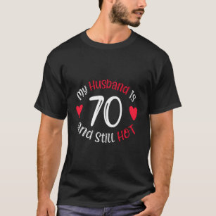 My Husband Is 70 And Still Hot 70Th G T-Shirt