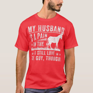 My Husband Is A Pain In The I Still Love The Guy F T-Shirt