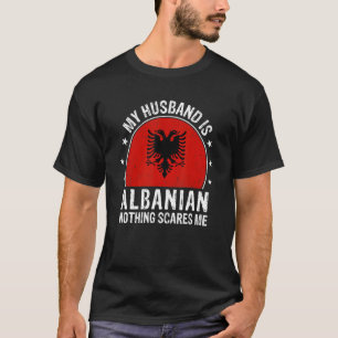 My Husband Is Albanian Nothing Scares Me Albanian T-Shirt