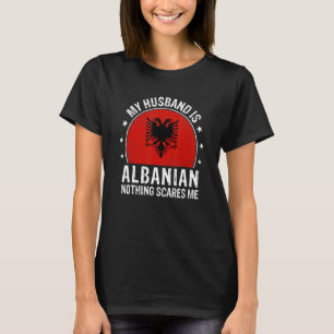 My Husband Is Albanian Nothing Scares Me Albanian  T-Shirt