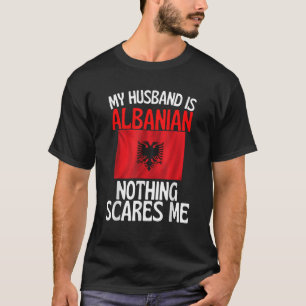 My Husband Is Albanian Nothing Scares Me Funny Hus T-Shirt