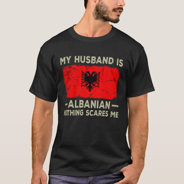 My Husband is Albanian Nothing Scares Me Wife T-Shirt (Front)