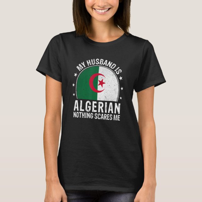 My Husband Is Algerian Nothing Scares Me Algerian  T-Shirt (Front)