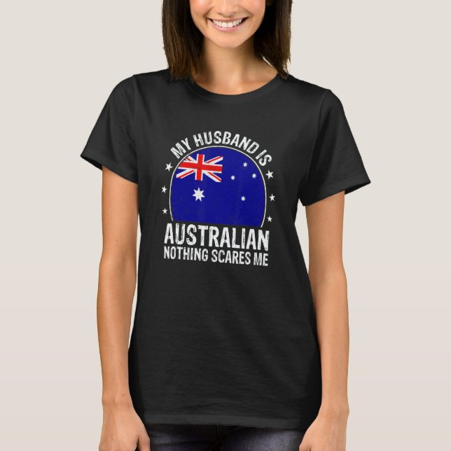 My Husband Is Australian Nothing Scares Me Austral T-Shirt (Front)