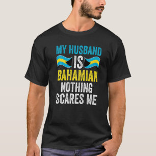 My Husband Is Bahamiab Nothing Scares Me Bahamas B T-Shirt