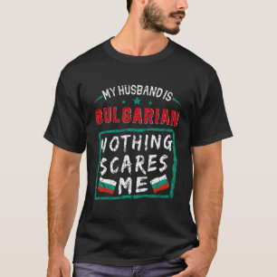 My Husband Is Bulgarian Nothing Scares Me Bulgaria T-Shirt