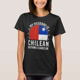 My Husband Is Chilean Nothing Scares Me Chilean Hu T-Shirt