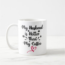 My Husband is hotter than My coffee