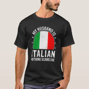 My Husband Is Italian Nothing Scares Me Italian Hu T-Shirt
