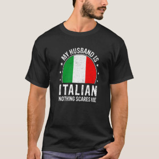 My Husband Is Italian Nothing Scares Me Italian Hu T-Shirt