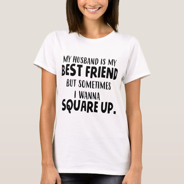 my husband is my best friend but sometimes i wanna T-Shirt (Front)