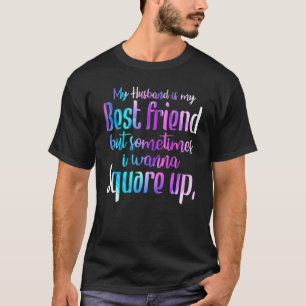 My Husband Is My Best Friend But Sometimes I Wanna T-Shirt