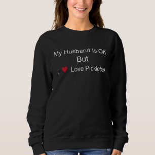 My Husband Is OK But I Love Pickleball With Heart Sweatshirt