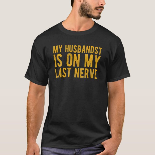 My Husband Is On My Last Nerve Sarcastic Wife T-Shirt (Front)