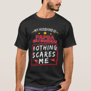 My Husband Is Papua New Guinean Nothing Scares Me T-Shirt