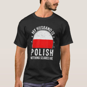 My Husband Is Polish Nothing Scares Me Polish Husb T-Shirt
