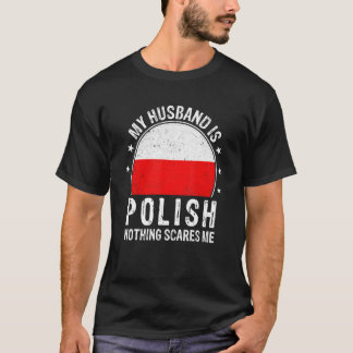 My Husband Is Polish Nothing Scares Me Polish Husb T-Shirt