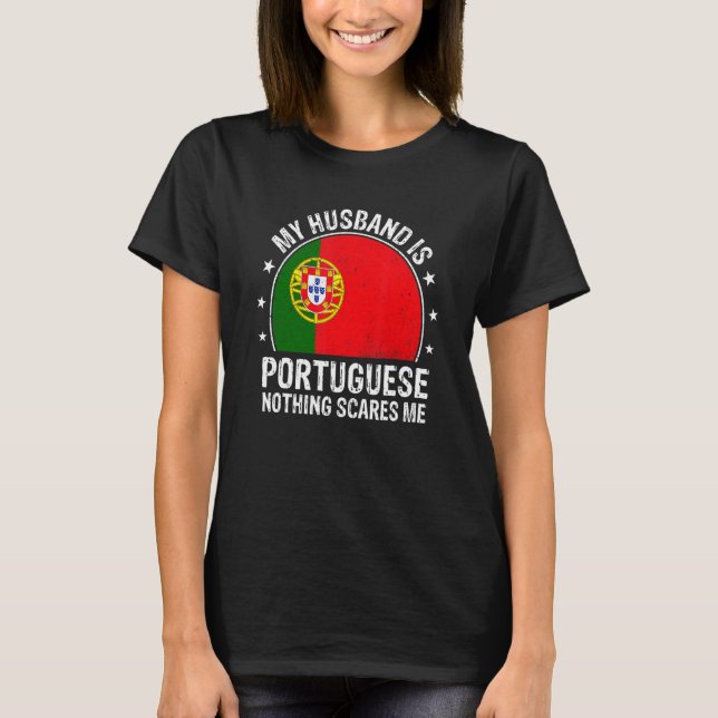 My Husband Is Portuguese Nothing Scares Me Portuga T-Shirt (Front)
