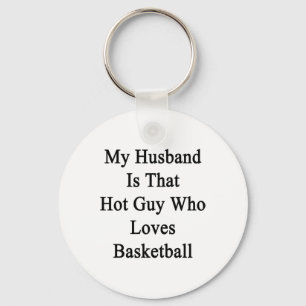 My Husband Is That Hot Guy Who Loves Basketball Key Ring