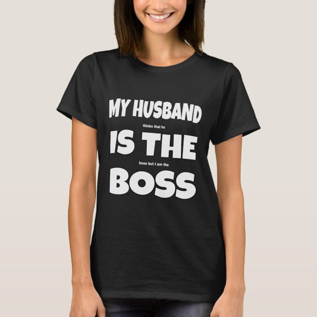   My Husband Is The Boss Funny Joke T-Shirt (Front)