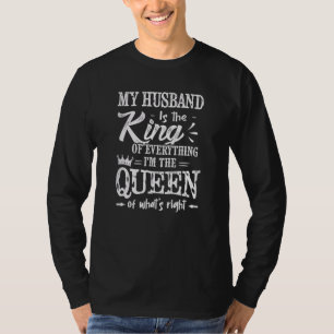 My Husband Is The King I'm The Queen Of What's Ri T-Shirt