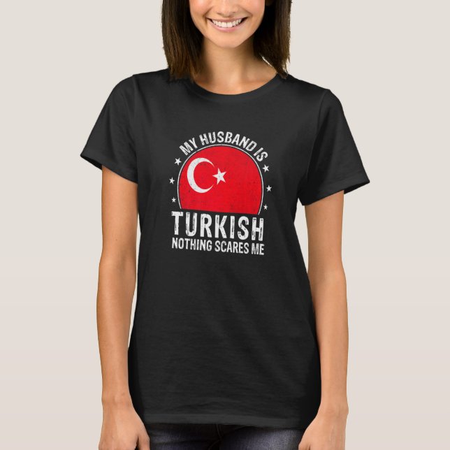 My Husband Is Turkish Nothing Scares Me Turkish Hu T-Shirt (Front)