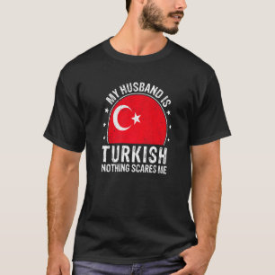 My Husband Is Turkish Nothing Scares Me Turkish Hu T-Shirt
