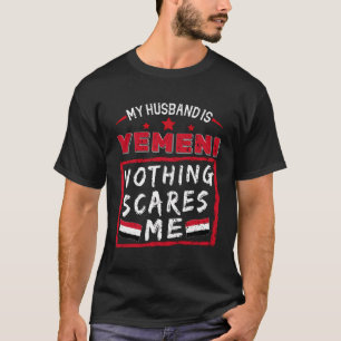 My Husband Is Yemeni Nothing Scares Me Yemen Roots T-Shirt