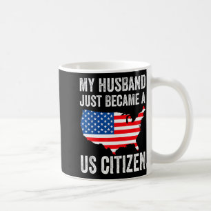 My Husband Just Became A Us Citizen New American  Coffee Mug