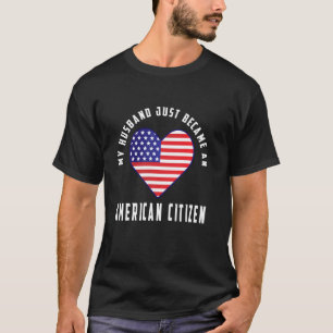 My Husband Just Became An American Citizen Matchin T-Shirt