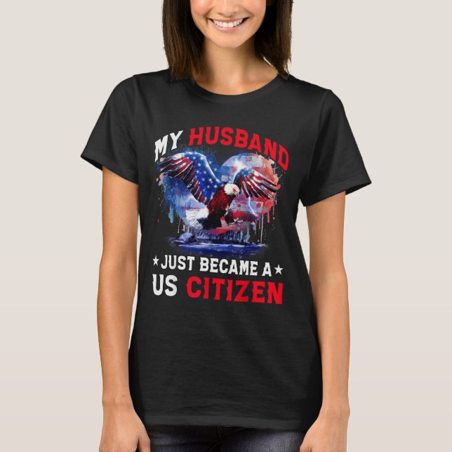 My Husband Just Became Us Citizen Immigrant Citize T-Shirt (Front)
