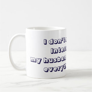 My husband knows everything Cool and Funny Coffee Mug