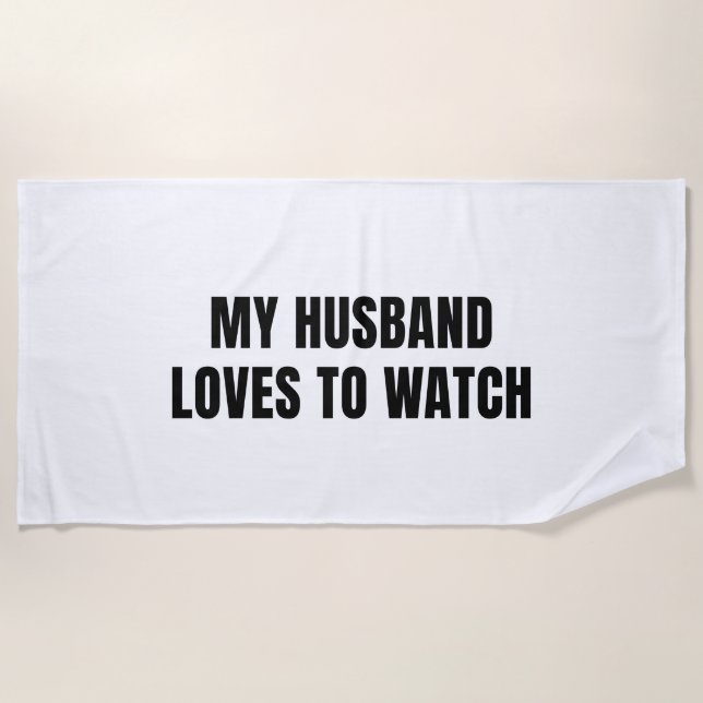 MY HUSBAND LOVES TO WATCH hot wife Beach Towel (Front)