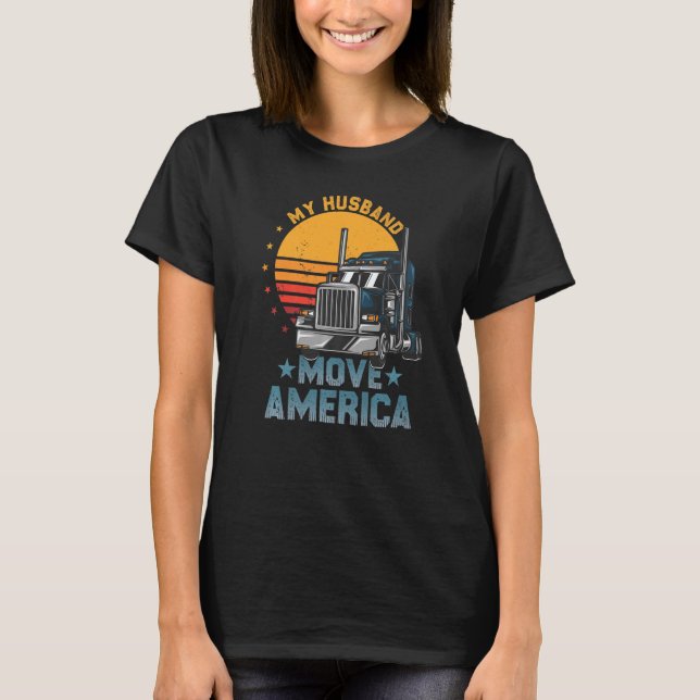 My Husband Move America  Semi Truck Driver Trucker T-Shirt (Front)
