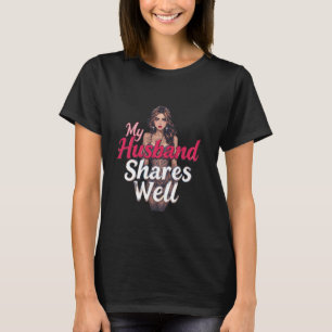 My Husband Shares Well Swinger Lifestyle Naughty A T-Shirt