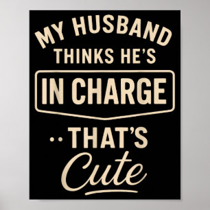My Husband Thinks He’s In Charge Funny Saying Humo Poster