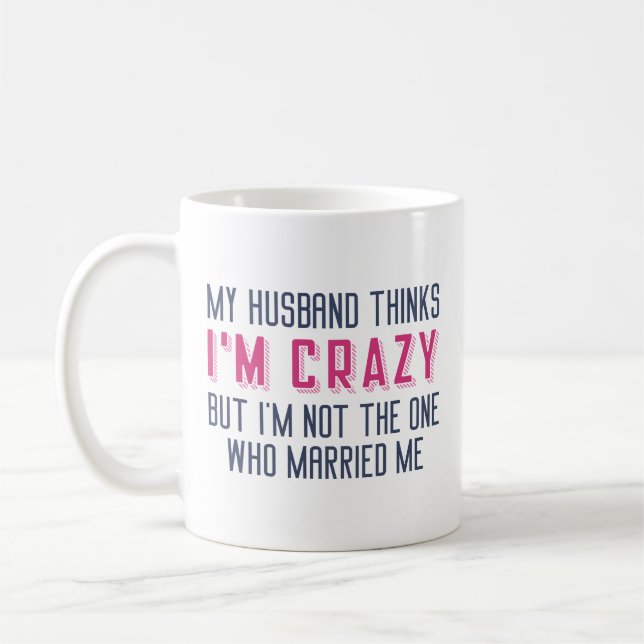 My Husband Thinks I’m Crazy Coffee Mug (Left)
