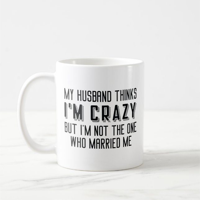 My Husband Thinks I’m Crazy Coffee Mug (Left)