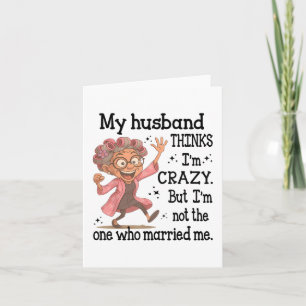 My Husband Thinks Im Crazy But Im Not One Who Marr Card