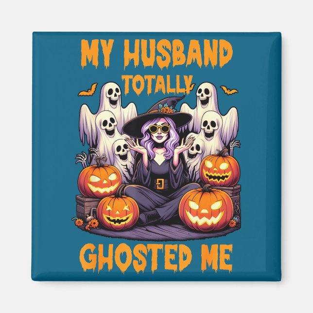 My husband totally ghosted me witch halloween pump magnet (Front)