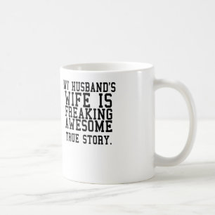 my husband's wife is freakin awesome true story coffee mug