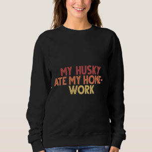 My Husky Ate My Homework Funny Vintage Saying Sweatshirt